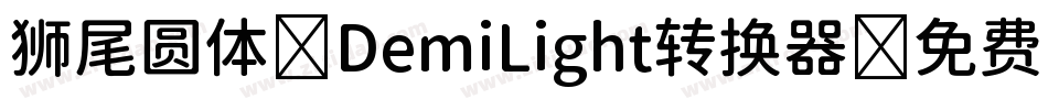 狮尾圆体 DemiLight转换器字体转换